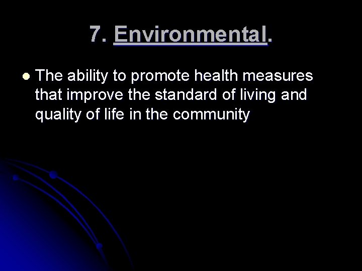 7. Environmental. l The ability to promote health measures that improve the standard of