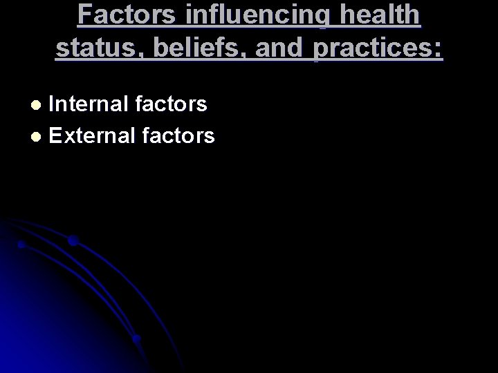 Factors influencing health status, beliefs, and practices: Internal factors l External factors l 