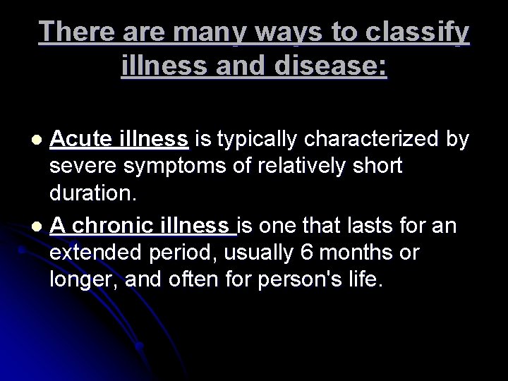 There are many ways to classify illness and disease: Acute illness is typically characterized
