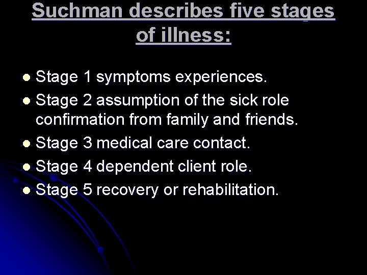 Suchman describes five stages of illness: Stage 1 symptoms experiences. l Stage 2 assumption