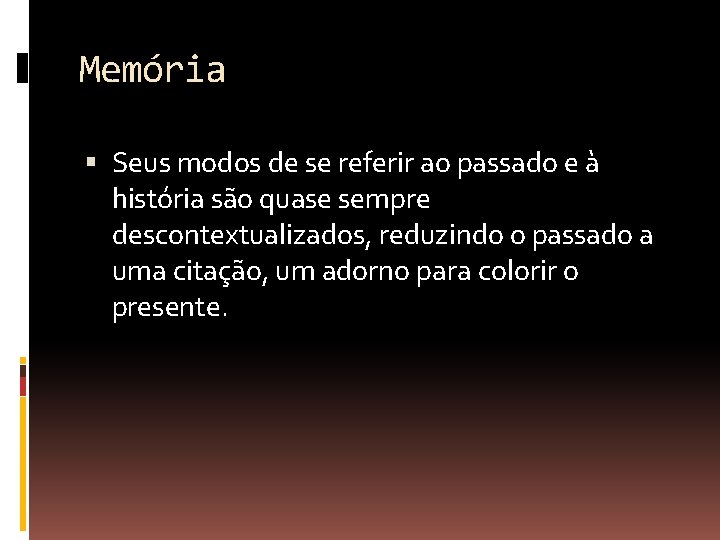 Memória Seus modos de se referir ao passado e à história são quase sempre