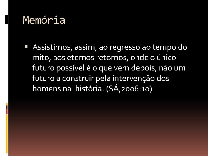 Memória Assistimos, assim, ao regresso ao tempo do mito, aos eternos retornos, onde o