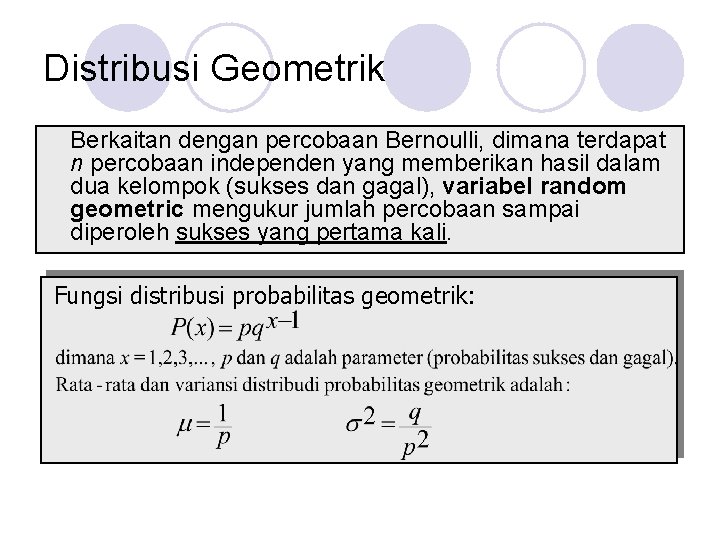 Distribusi Geometrik Berkaitan dengan percobaan Bernoulli, dimana terdapat n percobaan independen yang memberikan hasil