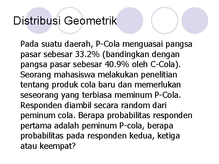 Distribusi Geometrik Pada suatu daerah, P-Cola menguasai pangsa pasar sebesar 33. 2% (bandingkan dengan