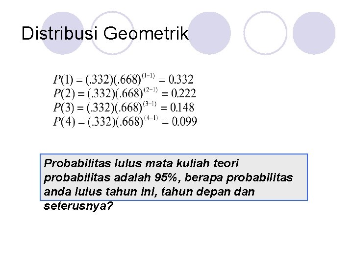 Distribusi Geometrik Probabilitas lulus mata kuliah teori probabilitas adalah 95%, berapa probabilitas anda lulus