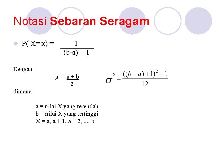 Notasi Sebaran Seragam l P( X= x) = 1 (b-a) + 1 Dengan :