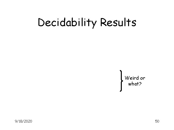 Decidability Results Weird or what? 9/18/2020 50 