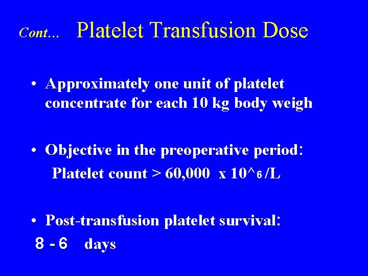 Cont… Platelet Transfusion Dose • Approximately one unit of platelet concentrate for each 10