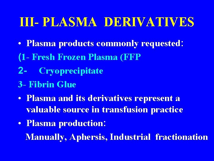 III- PLASMA DERIVATIVES • Plasma products commonly requested: (1 - Fresh Frozen Plasma (FFP