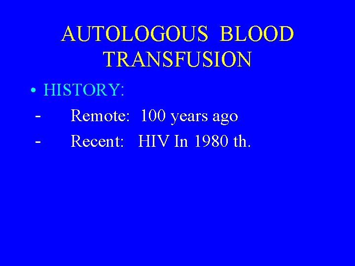 AUTOLOGOUS BLOOD TRANSFUSION • HISTORY: Remote: 100 years ago Recent: HIV In 1980 th.