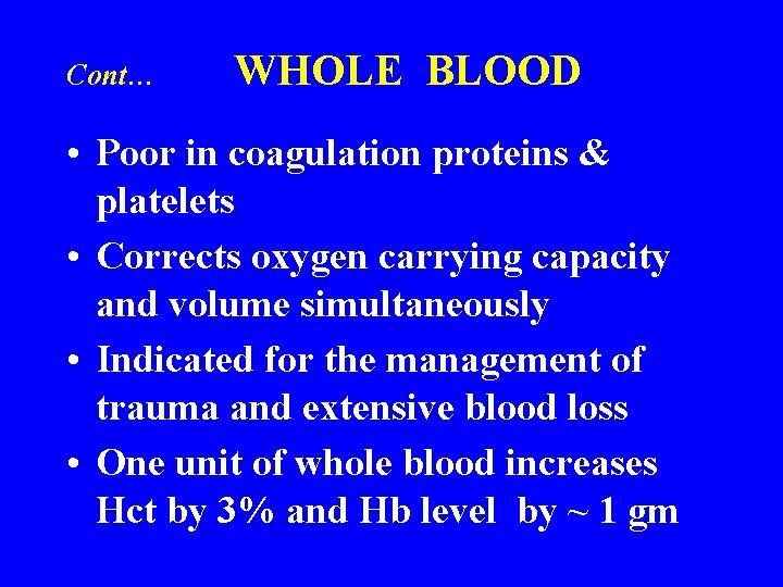 Cont… WHOLE BLOOD • Poor in coagulation proteins & platelets • Corrects oxygen carrying
