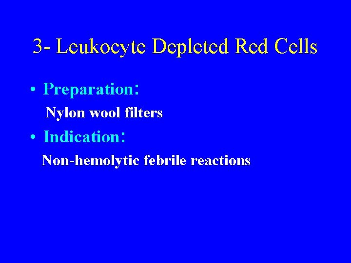 3 - Leukocyte Depleted Red Cells • Preparation: Nylon wool filters • Indication: Non-hemolytic