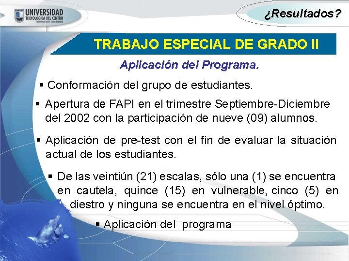 ¿Resultados? TRABAJO ESPECIAL DE GRADO II Aplicación del Programa. § Conformación del grupo de