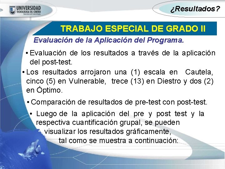 ¿Resultados? TRABAJO ESPECIAL DE GRADO II Evaluación de la Aplicación del Programa. • Evaluación