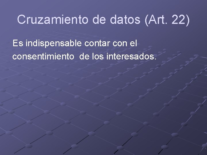 Cruzamiento de datos (Art. 22) Es indispensable contar con el consentimiento de los interesados.