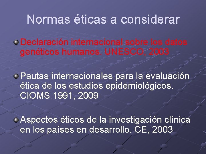 Normas éticas a considerar Declaración internacional sobre los datos genéticos humanos. UNESCO, 2003 Pautas