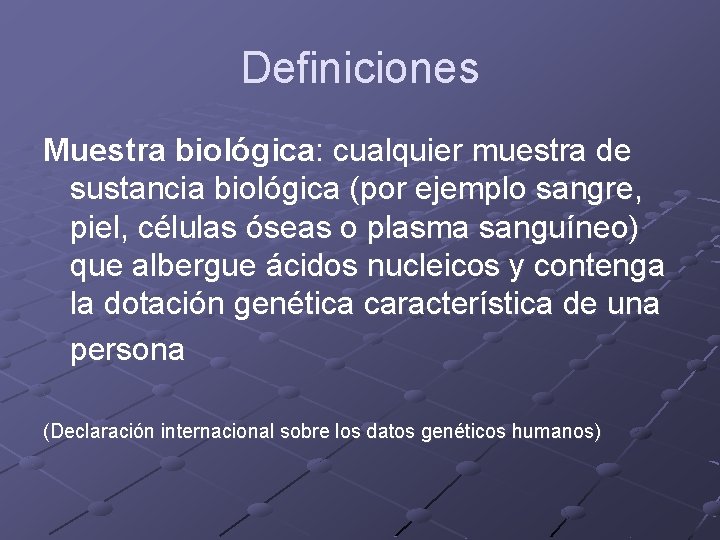 Definiciones Muestra biológica: cualquier muestra de sustancia biológica (por ejemplo sangre, piel, células óseas