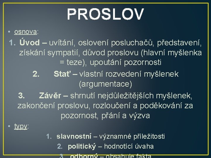 PROSLOV • osnova: 1. Úvod – uvítání, oslovení posluchačů, představení, získání sympatií, důvod proslovu PROSLOV • osnova: 1. Úvod – uvítání, oslovení posluchačů, představení, získání sympatií, důvod proslovu