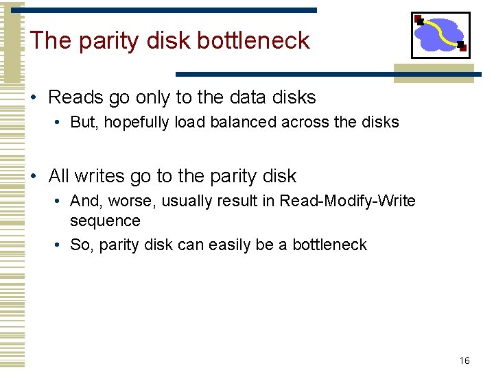 The parity disk bottleneck • Reads go only to the data disks • But,