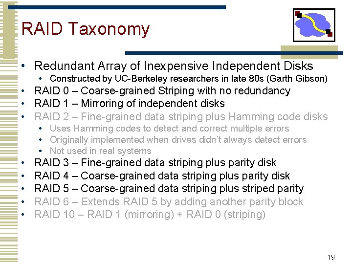 RAID Taxonomy • Redundant Array of Inexpensive Independent Disks • Constructed by UC-Berkeley researchers