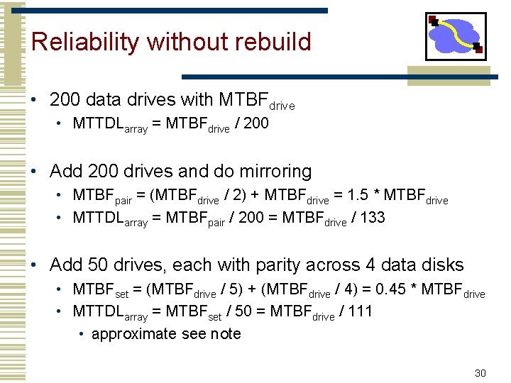 Reliability without rebuild • 200 data drives with MTBFdrive • MTTDLarray = MTBFdrive /