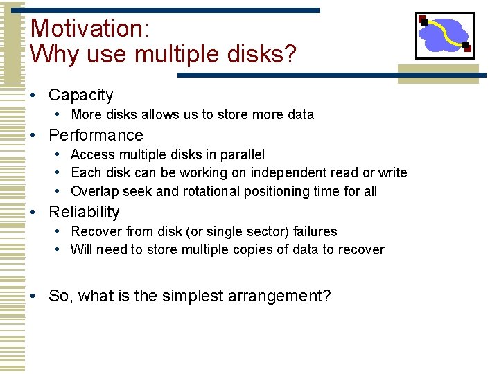 Motivation: Why use multiple disks? • Capacity • More disks allows us to store