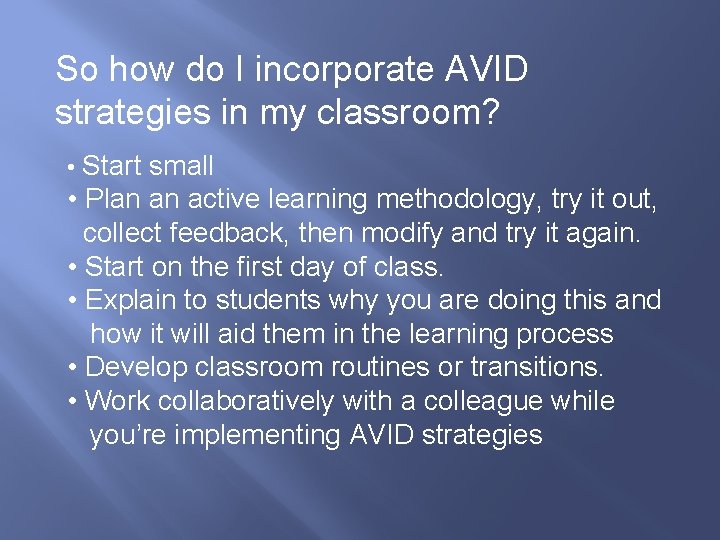 So how do I incorporate AVID strategies in my classroom? • Start small •