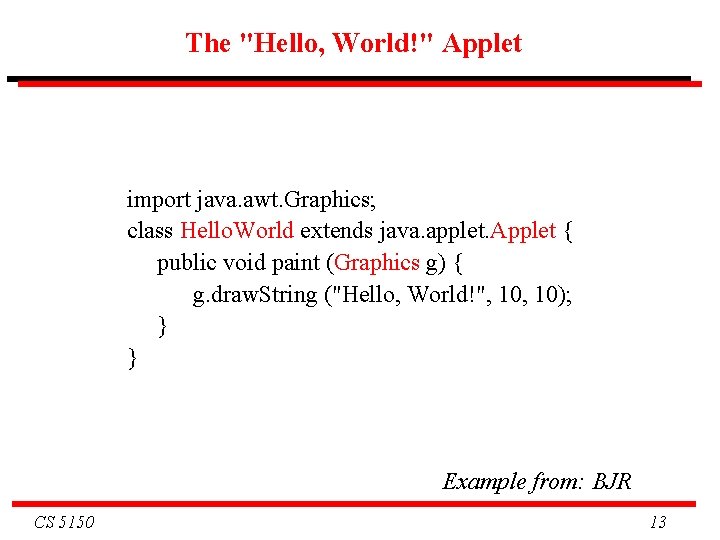 The "Hello, World!" Applet import java. awt. Graphics; class Hello. World extends java. applet.