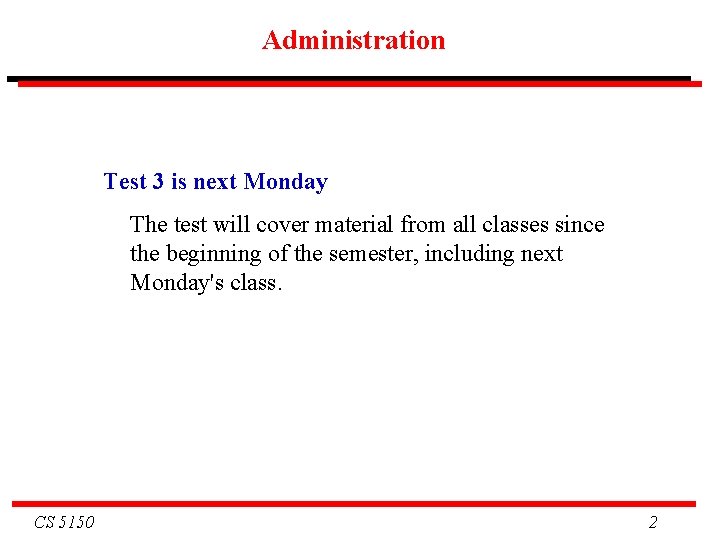 Administration Test 3 is next Monday The test will cover material from all classes