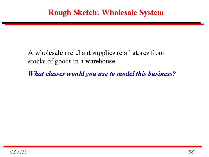 Rough Sketch: Wholesale System A wholesale merchant supplies retail stores from stocks of goods
