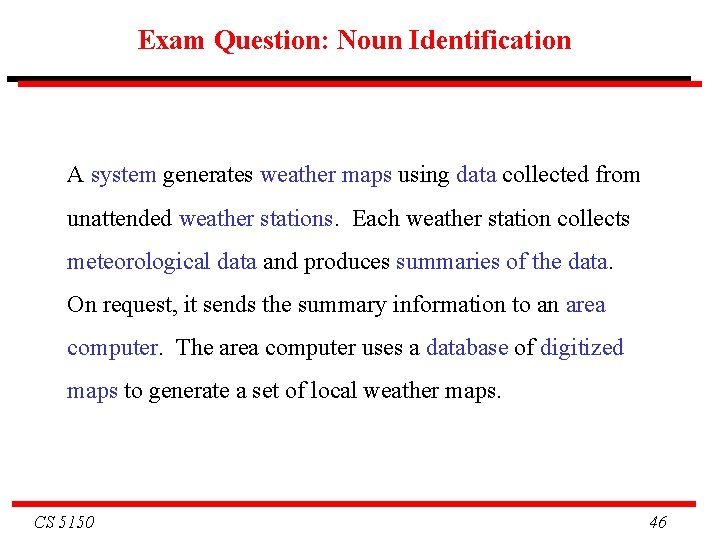 Exam Question: Noun Identification A system generates weather maps using data collected from unattended