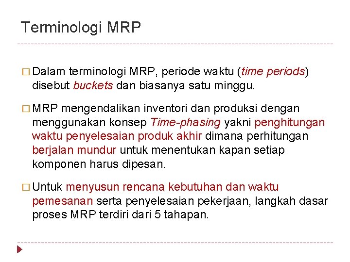 Terminologi MRP � Dalam terminologi MRP, periode waktu (time periods) disebut buckets dan biasanya