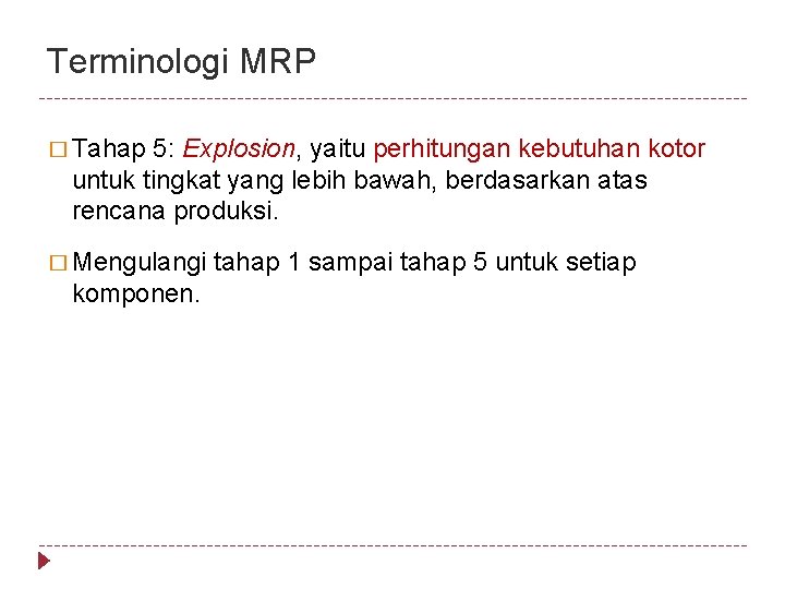 Terminologi MRP � Tahap 5: Explosion, yaitu perhitungan kebutuhan kotor untuk tingkat yang lebih