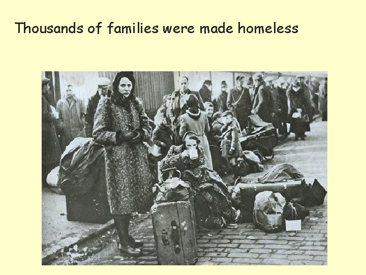 Thousands of families were made homeless 