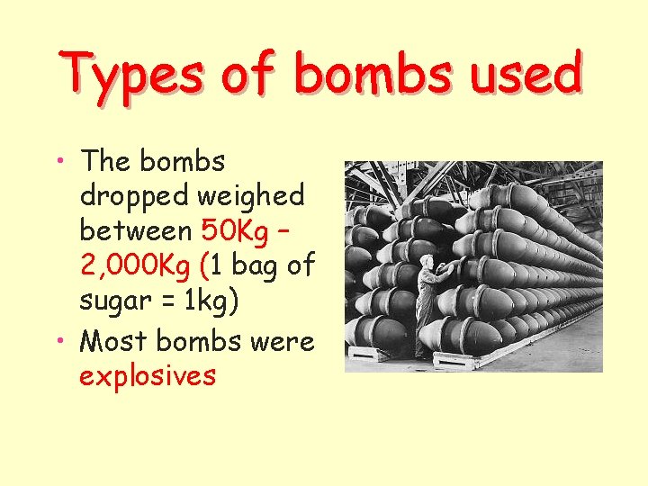 Types of bombs used • The bombs dropped weighed between 50 Kg – 2,