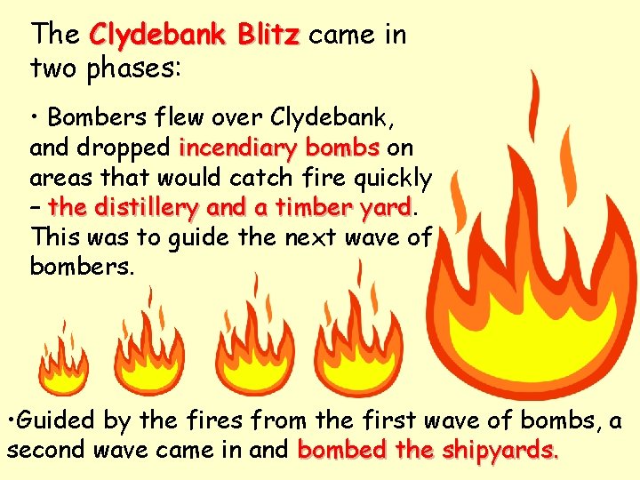 The Clydebank Blitz came in two phases: • Bombers flew over Clydebank, and dropped