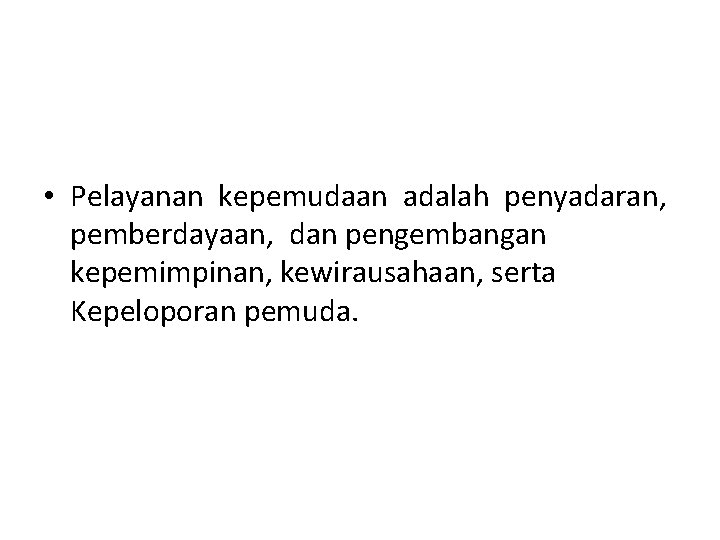  • Pelayanan kepemudaan adalah penyadaran, pemberdayaan, dan pengembangan kepemimpinan, kewirausahaan, serta Kepeloporan pemuda.