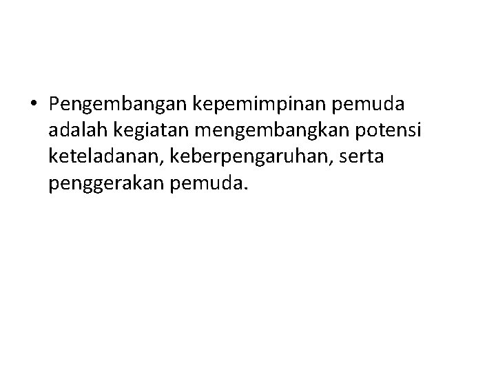  • Pengembangan kepemimpinan pemuda adalah kegiatan mengembangkan potensi keteladanan, keberpengaruhan, serta penggerakan pemuda.