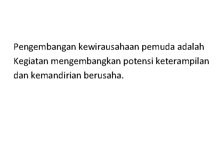 Pengembangan kewirausahaan pemuda adalah Kegiatan mengembangkan potensi keterampilan dan kemandirian berusaha. 