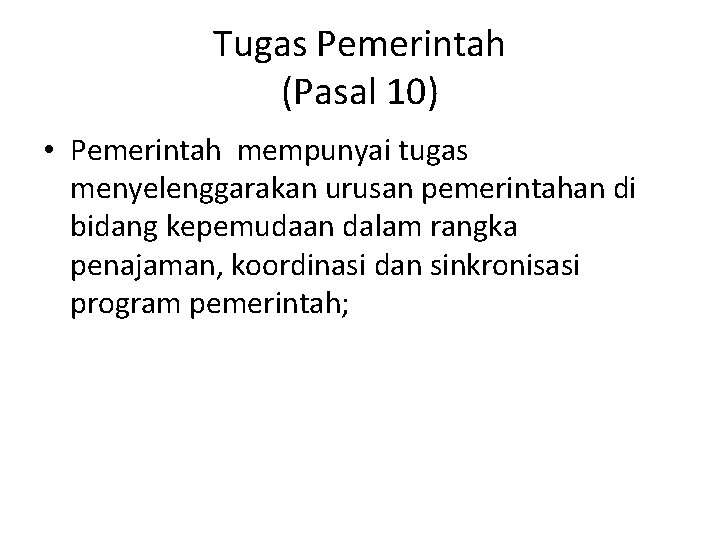 Tugas Pemerintah (Pasal 10) • Pemerintah mempunyai tugas menyelenggarakan urusan pemerintahan di bidang kepemudaan