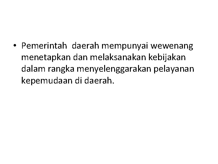  • Pemerintah daerah mempunyai wewenang menetapkan dan melaksanakan kebijakan dalam rangka menyelenggarakan pelayanan