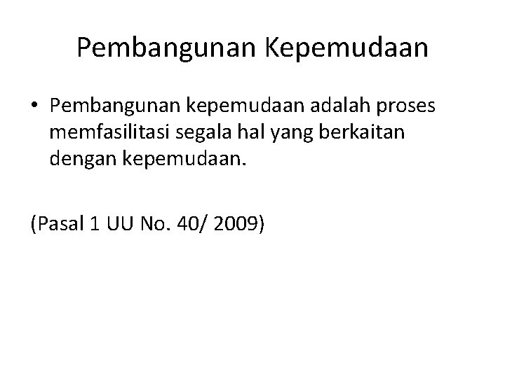 Pembangunan Kepemudaan • Pembangunan kepemudaan adalah proses memfasilitasi segala hal yang berkaitan dengan kepemudaan.