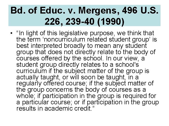 Bd. of Educ. v. Mergens, 496 U. S. 226, 239 -40 (1990) • “In