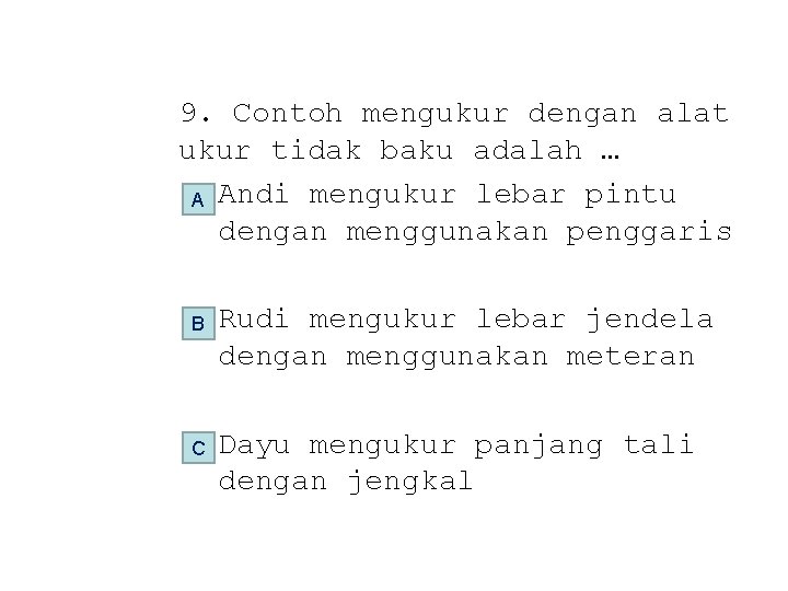 9. Contoh mengukur dengan alat ukur tidak baku adalah … A Andi mengukur lebar