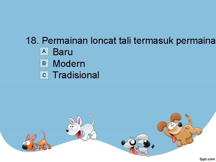 18. Permainan loncat tali termasuk permaina A Baru B Modern C Tradisional 