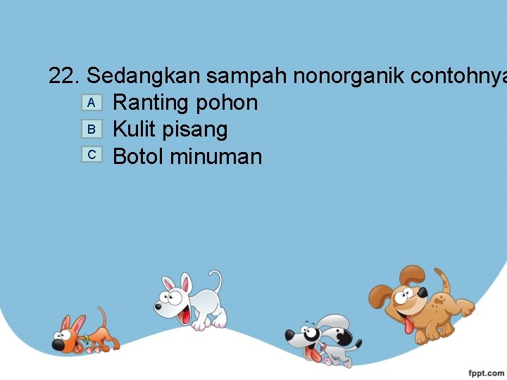 22. Sedangkan sampah nonorganik contohnya A Ranting pohon B Kulit pisang C Botol minuman