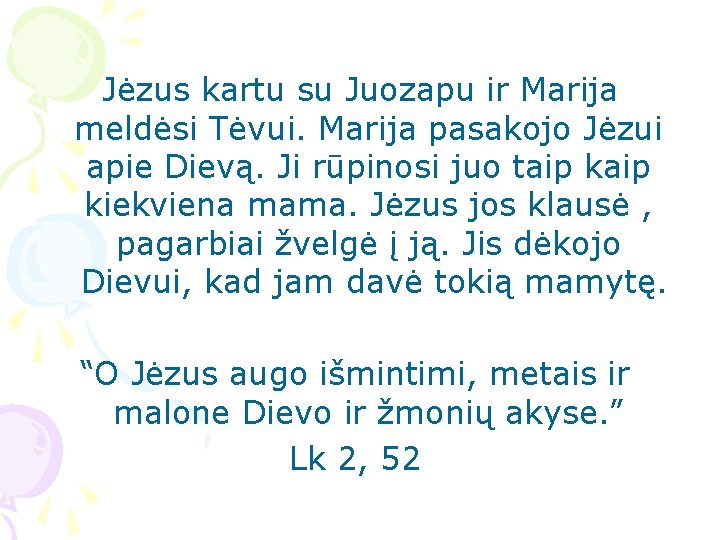  Jėzus kartu su Juozapu ir Marija meldėsi Tėvui. Marija pasakojo Jėzui apie Dievą.