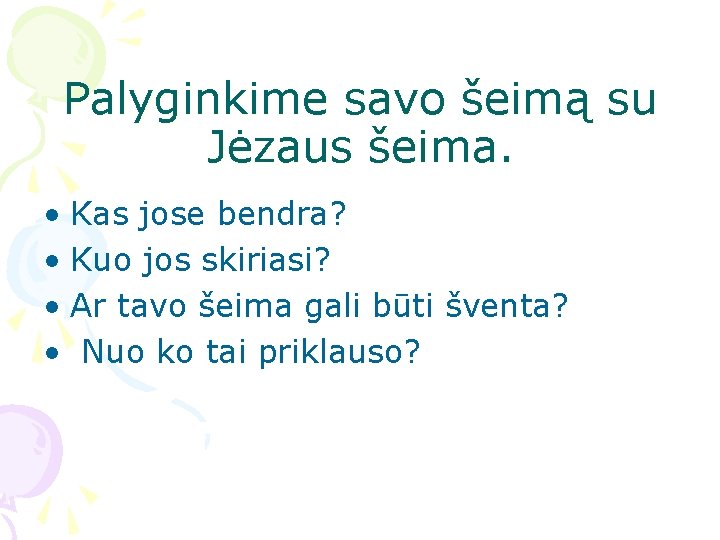 Palyginkime savo šeimą su Jėzaus šeima. • Kas jose bendra? • Kuo jos skiriasi?