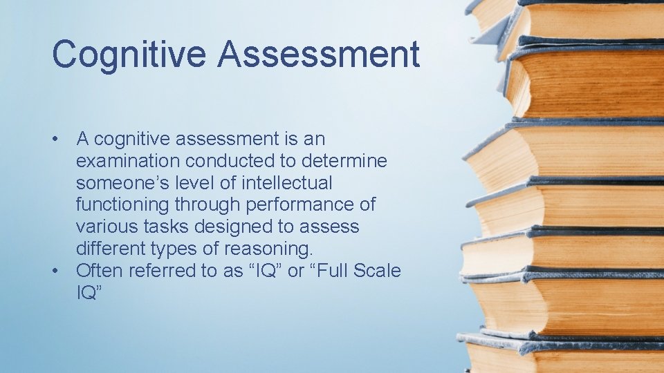 Cognitive Assessment • A cognitive assessment is an examination conducted to determine someone’s level