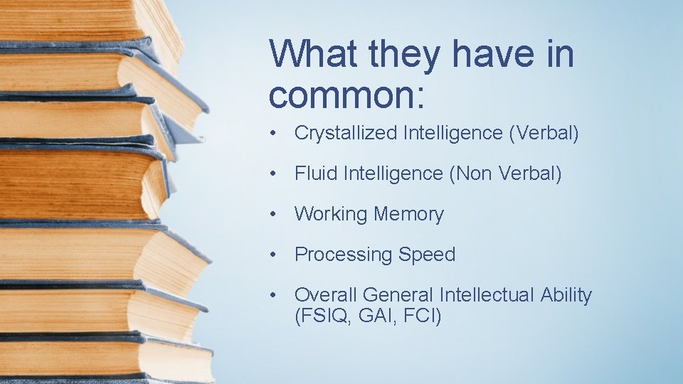 What they have in common: • Crystallized Intelligence (Verbal) • Fluid Intelligence (Non Verbal)